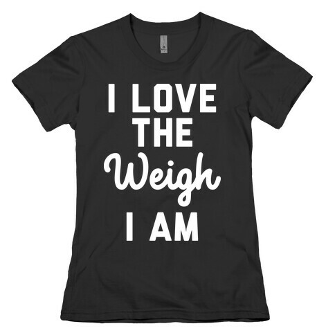 I Love The Weigh I Am Womens T-Shirt