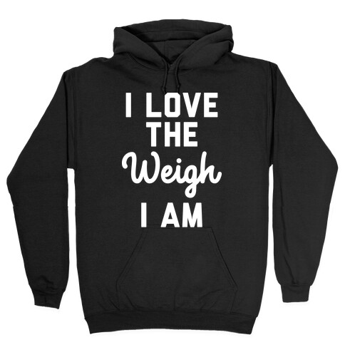 I Love The Weigh I Am Hooded Sweatshirt