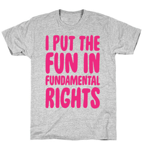 I Put The Fun In Fundamental Rights T-Shirt