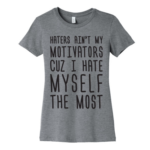Haters Aint My Motivators Cuz I Hate Myself The Most Womens T-Shirt