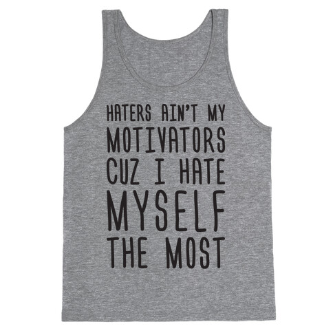 Haters Aint My Motivators Cuz I Hate Myself The Most Tank Top