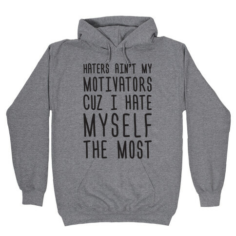 Haters Aint My Motivators Cuz I Hate Myself The Most Hooded Sweatshirt