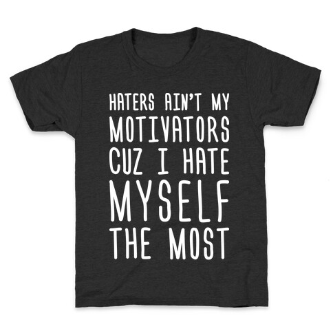 Haters Aint My Motivators Cuz I Hate Myself The Most Kids T-Shirt
