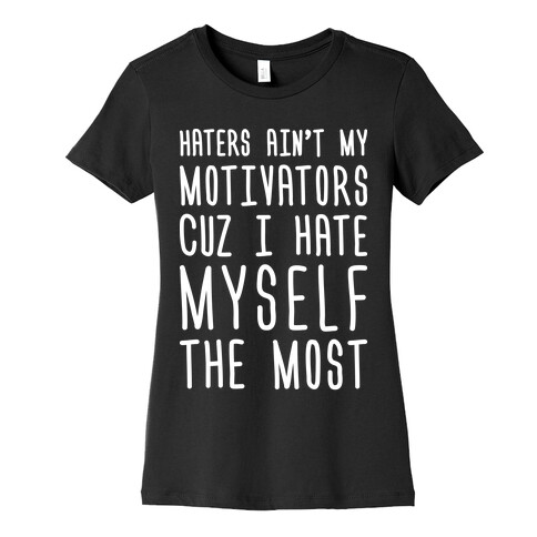 Haters Aint My Motivators Cuz I Hate Myself The Most Womens T-Shirt