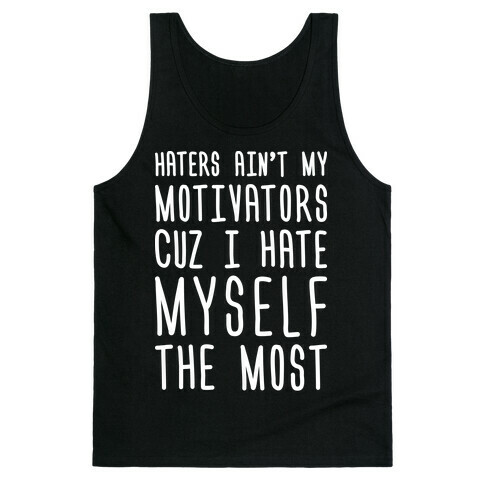 Haters Aint My Motivators Cuz I Hate Myself The Most Tank Top