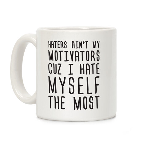 Haters Aint My Motivators Cuz I Hate Myself The Most Coffee Mug