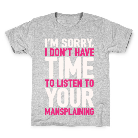 I'm Sorry I Don't Have Time To Listen To Your Mansplaining White Print Kids T-Shirt