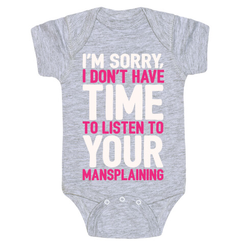 I'm Sorry I Don't Have Time To Listen To Your Mansplaining White Print Baby One-Piece