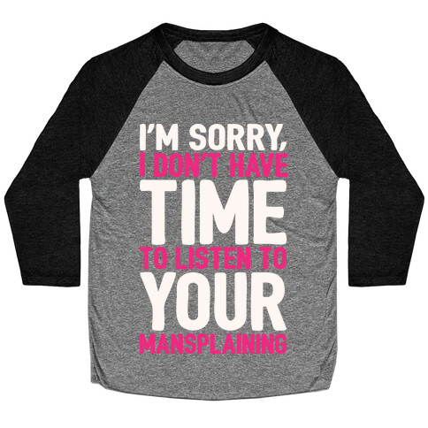 I'm Sorry I Don't Have Time To Listen To Your Mansplaining White Print Baseball Tee