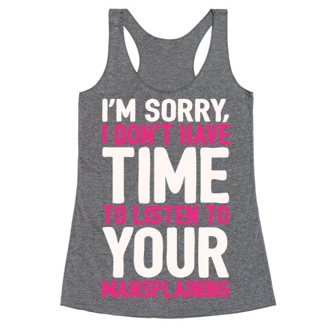 I'm Sorry I Don't Have Time To Listen To Your Mansplaining White Print Racerback Tank Top