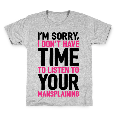 I'm Sorry I Don't Have Time To Listen To Your Mansplaining Kids T-Shirt