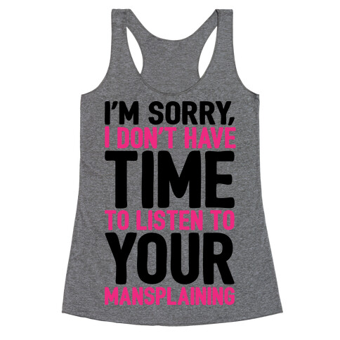 I'm Sorry I Don't Have Time To Listen To Your Mansplaining Racerback Tank Top