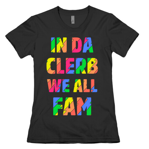 In Da Clerb We All Fam Womens T-Shirt