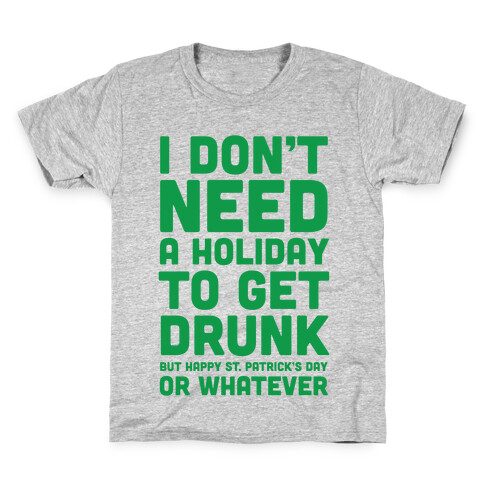 I Don't Need A Holiday To Get Drunk Kids T-Shirt