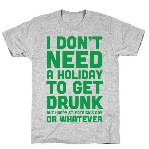 I Don't Need A Holiday To Get Drunk T-Shirt