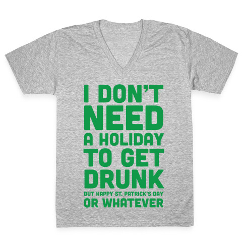 I Don't Need A Holiday To Get Drunk V-Neck Tee Shirt