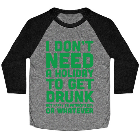 I Don't Need A Holiday To Get Drunk Baseball Tee