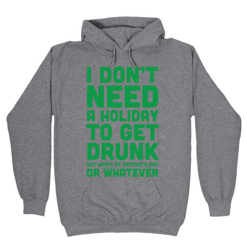 I Don't Need A Holiday To Get Drunk Hooded Sweatshirt