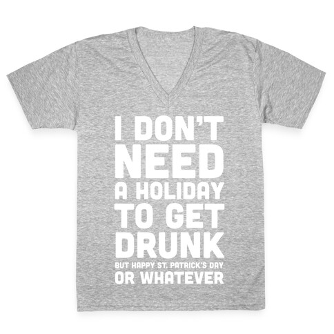 I Don't Need A Holiday To Get Drunk V-Neck Tee Shirt