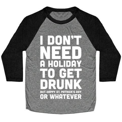 I Don't Need A Holiday To Get Drunk Baseball Tee