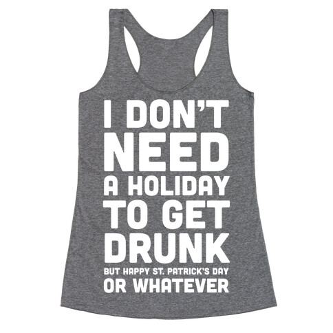 I Don't Need A Holiday To Get Drunk Racerback Tank Top