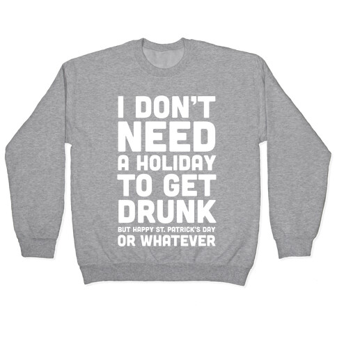 I Don't Need A Holiday To Get Drunk Pullover