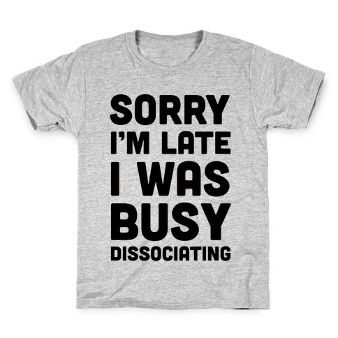 Sorry I'm Late I Was Busy Dissociating Kids T-Shirt