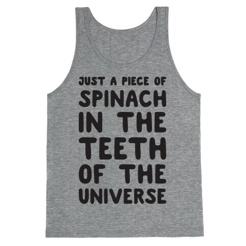 Just A Piece Of Spinach In The Teeth Of The Universe Tank Top