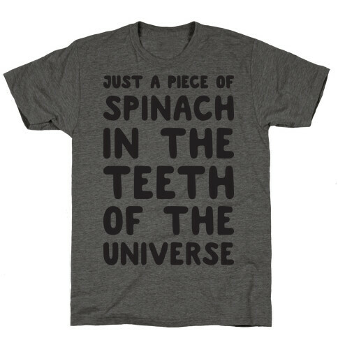 Just A Piece Of Spinach In The Teeth Of The Universe T-Shirt