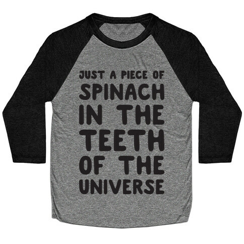 Just A Piece Of Spinach In The Teeth Of The Universe Baseball Tee