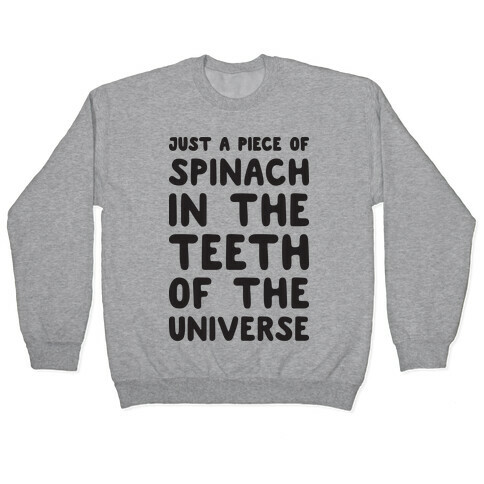Just A Piece Of Spinach In The Teeth Of The Universe Pullover