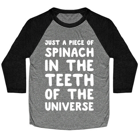 Just A Piece Of Spinach In The Teeth Of The Universe Baseball Tee