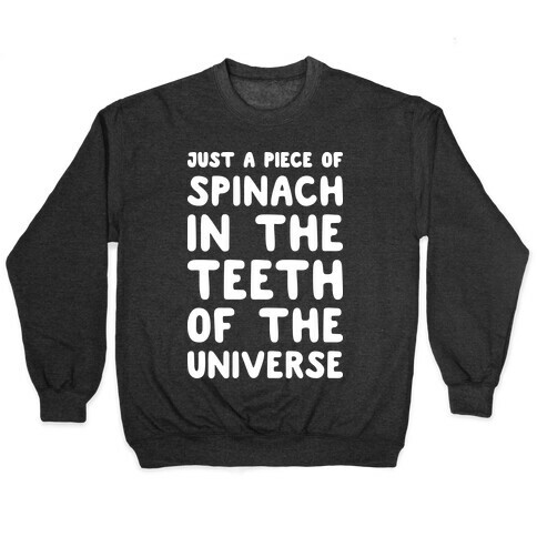 Just A Piece Of Spinach In The Teeth Of The Universe Pullover