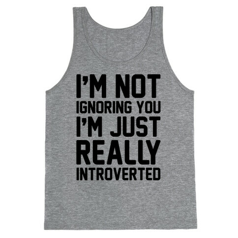 I'm Not Ignoring You I'm Just Really Introverted Tank Top