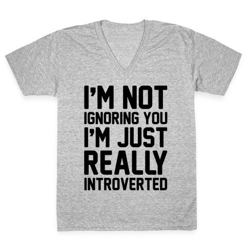 I'm Not Ignoring You I'm Just Really Introverted V-Neck Tee Shirt