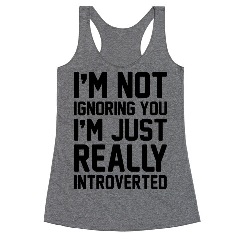 I'm Not Ignoring You I'm Just Really Introverted Racerback Tank Top