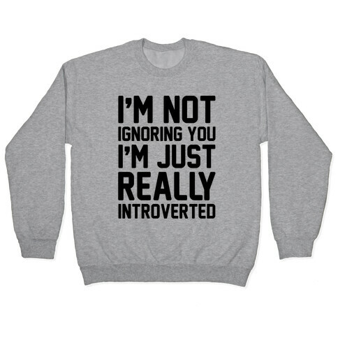 I'm Not Ignoring You I'm Just Really Introverted Pullover