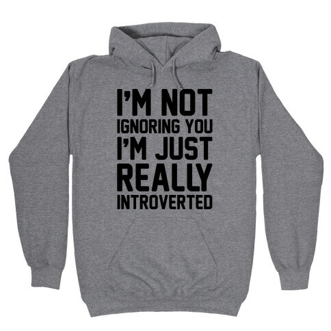 I'm Not Ignoring You I'm Just Really Introverted Hooded Sweatshirt