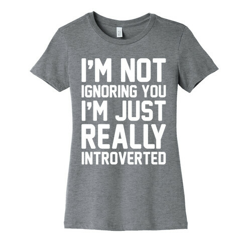 I'm Not Ignoring You I'm Just Really Introverted White Print Womens T-Shirt