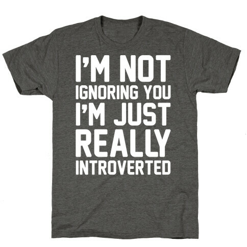 I'm Not Ignoring You I'm Just Really Introverted White Print T-Shirt