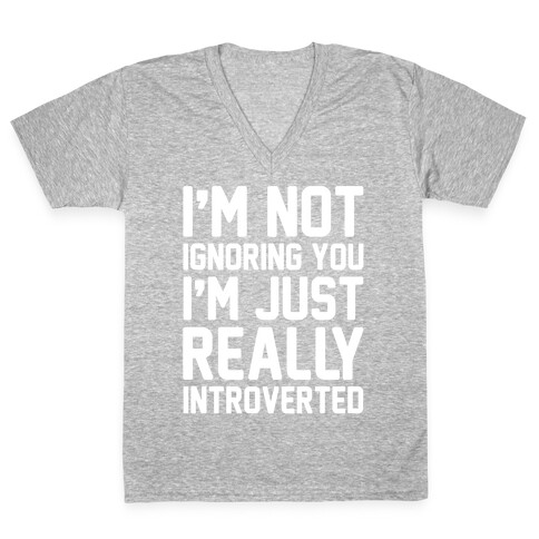 I'm Not Ignoring You I'm Just Really Introverted White Print V-Neck Tee Shirt