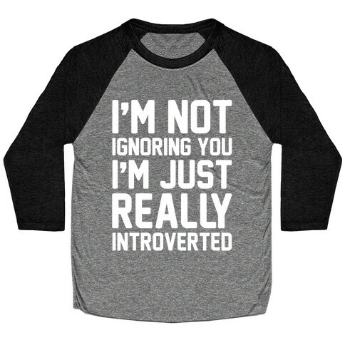 I'm Not Ignoring You I'm Just Really Introverted White Print Baseball Tee