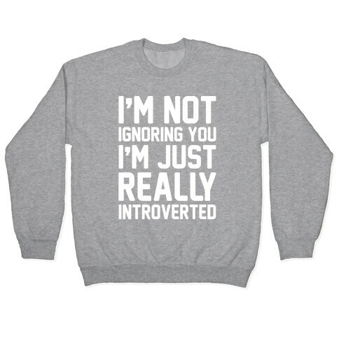 I'm Not Ignoring You I'm Just Really Introverted White Print Pullover