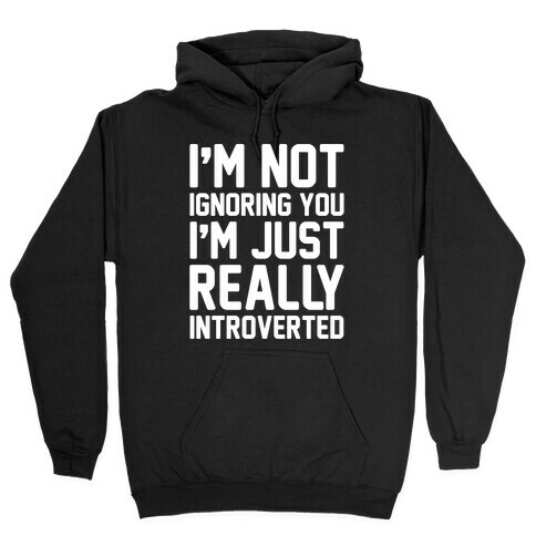 I'm Not Ignoring You I'm Just Really Introverted White Print Hooded Sweatshirt