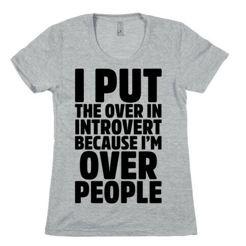 I Put The Over In Introvert Because I'm Over People Womens T-Shirt