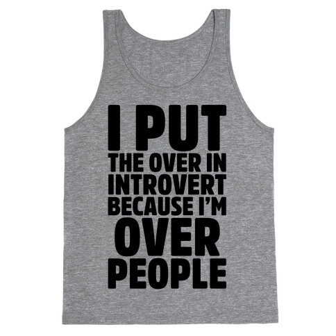 I Put The Over In Introvert Because I'm Over People Tank Top