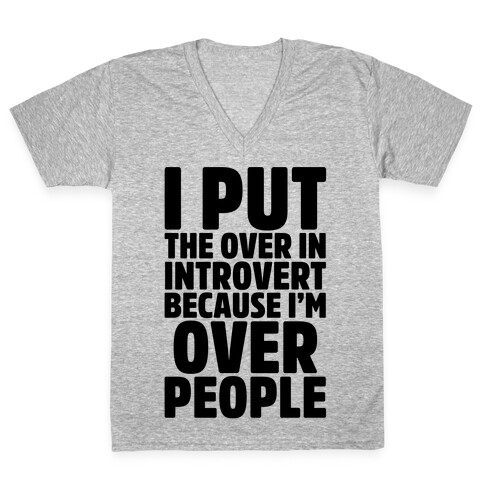 I Put The Over In Introvert Because I'm Over People V-Neck Tee Shirt