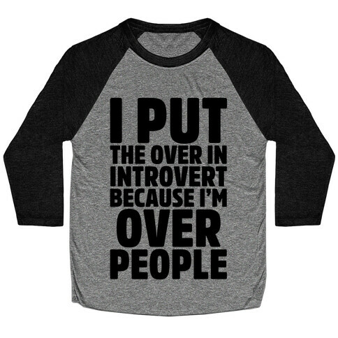 I Put The Over In Introvert Because I'm Over People Baseball Tee