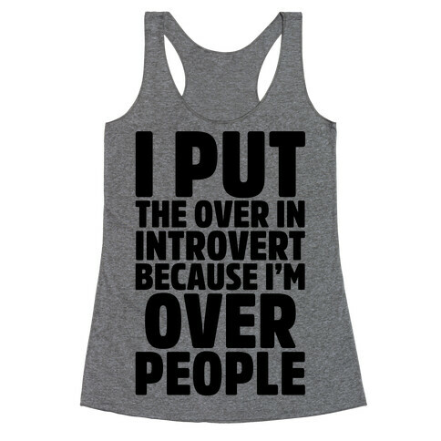 I Put The Over In Introvert Because I'm Over People Racerback Tank Top