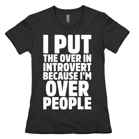 I Put The Over In Introvert Because I'm Over People White Print Womens T-Shirt